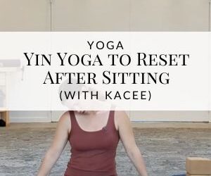 Undo the Day: Yin Yoga to Reset After Sitting