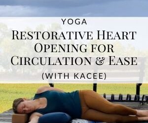 Restorative, Heart Opening Yoga for Circulation & Ease