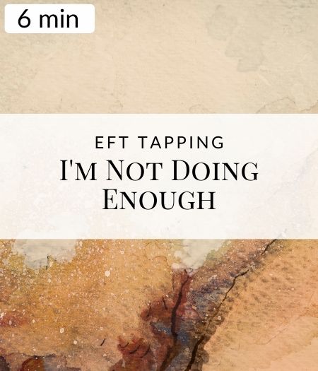 I’m Not Doing Enough EFT Tapping
