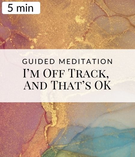 I’m Off Track, And That’s Ok Guided Meditation