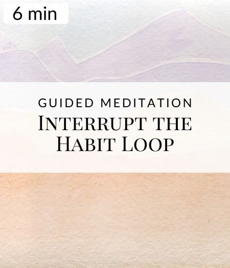 Interrupt the Habit Loop Guided Meditation